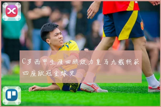 C罗西甲生涯回顾效力皇马九载斩获四座欧冠金球奖