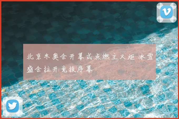 北京冬奥会开幕式点燃主火炬 冰雪盛会拉开竞技序幕