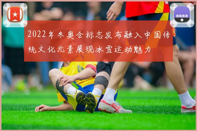 2022年冬奥会标志发布融入中国传统文化元素展现冰雪运动魅力