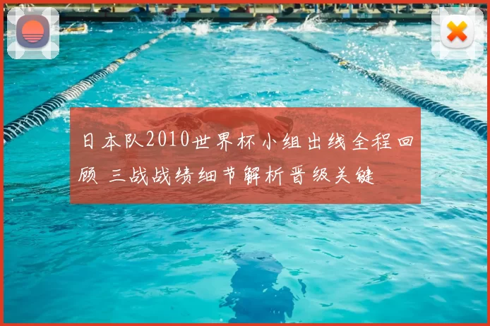 日本队2010世界杯小组出线全程回顾 三战战绩细节解析晋级关键