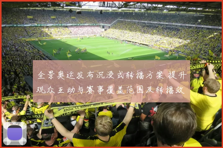 全景奥运发布沉浸式转播方案 提升观众互动与赛事覆盖范围及转播效率